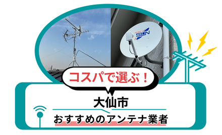 2026年最新】大仙市のコスパ最強のアンテナ工事・修理業者5選！費用と